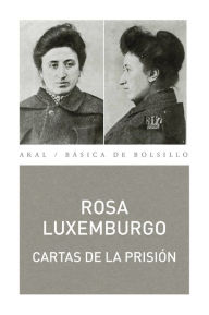 Title: Cartas desde la prisión: Cartas a Carlos Kautsky, Luisa Kautsky y Sonia Liebknecht, Author: Rosa Luxemburgo