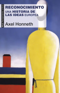 Title: Reconocimiento: Una historia de las ideas europea, Author: Axel Honneth