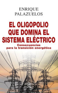 Title: El oligopolio que domina el sistema eléctrico, Author: Enrique Palazuelos