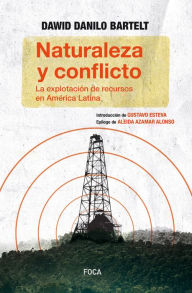 Title: Naturaleza y conflicto: La explotación de recursos en América Latina, Author: Danilo Bartelt Dawid