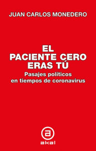 Title: El paciente cero eras tú: Paisajes políticos en tiempos de coronavirus, Author: Juan Carlos Monedero