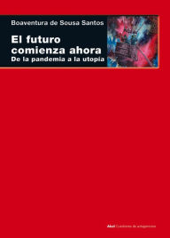 Title: El futuro comienza ahora: De la pandemia a la utopía, Author: Boaventura Sousa de Santos