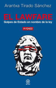 Title: El lawfare: Golpes de Estado en nombre de la ley, Author: Arantxa Tirado