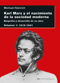 Title: Karl Marx y el nacimiento de la sociedad moderna I: Biografía y desarrollo de su obra. Volumen I: 1818-1841, Author: Michael Heinrich