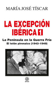 Title: La excepción ibérica 1: El telón pirenaico (1943-1949), Author: María José Tíscar