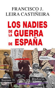 Title: Los nadie de la Guerra de España, Author: Francisco J. Leira Castiñeira