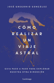 Title: Cómo realizar un viaje astral, Author: José Gregorio González