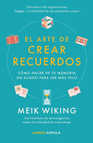 Title: El arte de crear recuerdos: Cómo hacer de tu memoria un aliado para ser más feliz, Author: Meik Wiking