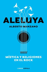 Title: Aleluya. Mística y religiones en el rock, Author: Alberto Manzano
