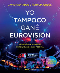 Title: Yo tampoco gané Eurovisión: Un homenaje a los que no triunfaron en el festival, Author: Javier Adrados