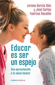 Title: Educar es ser un espejo: Una aproximación a la salud mental, Author: Lorena García Díez