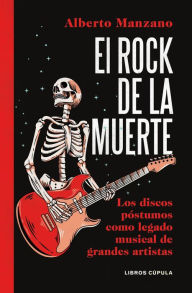 Title: El rock de la muerte: Los discos póstumos como legado musical de grandes artistas, Author: Alberto Manzano