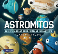 Title: Astromitos: el sistema solar como nunca antes lo habías visto / Astromyths: The Solar System Like You Have Never Seen It Before, Author: Carlos Pazos