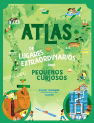 Title: Atlas de lugares extraordinarios para pequeños curiosos / Atlas of Extraordinary Places to Discover the World, Author: Pedro Torrijos León