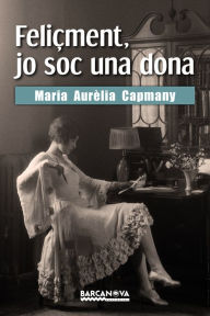 Title: Feliçment, jo soc una dona, Author: Maria Aurèlia Capmany