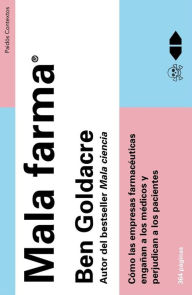 Title: Mala farma: Cómo las empresas farmacéuticas engañan a los médicos y perjudican a los pacientes, Author: Ben Goldacre