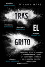 Tras el grito: Un relato revolucionario y sorprendente sobre la verdadera historia de la guerra contra las drogas