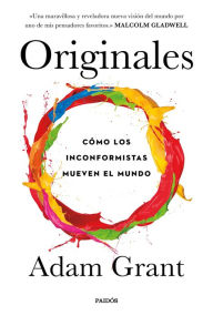 Title: Originales: Cómo los inconformistas mueven el mundo / Originals: How Non-Conformists Move the World, Author: Adam Grant