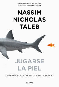 Title: Jugarse la piel: Asimetrías ocultas en la vida cotidiana, Author: Nassim Nicholas Taleb