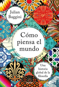 Title: Cómo piensa el mundo: Una historia global de la filosofía, Author: Julian Baggini