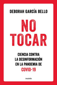 Title: No tocar: Ciencia contra la desinformación en la pandemia de COVID-19, Author: Deborah García Bello