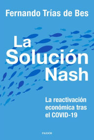 Title: La solución Nash: La reactivación económica tras el COVID-19, Author: Fernando Trías de Bes