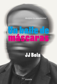 Title: Un baile de máscaras: Redefinir la masculinidad, Author: JJ Bola