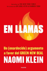 Title: En llamas: Un (enardecido) argumento a favor del Green New Deal / On Fire: The (Burning) Case for a Green New Deal, Author: Naomi  Klein
