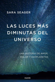 Title: Las luces más diminutas del universo: Una historia de amor, dolor y exoplanetas, Author: Sara Seager