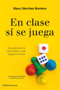 Title: En clase sí se juega: Una guía práctica para crear tus propios juegos en el aula, Author: Manu Sánchez Montero