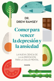 Title: Comer para vencer la depresión y la ansiedad: La nueva ciencia de la alimentación para la salud mental, Author: Dr. Drew Ramsey