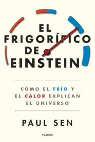 Title: El frigorífico de Einstein: Cómo el frío y el calor explican el universo, Author: Paul Sen