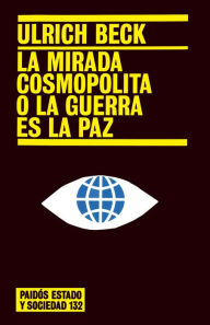 Title: La mirada cosmopolita o la guerra es la paz, Author: Ulrich Beck