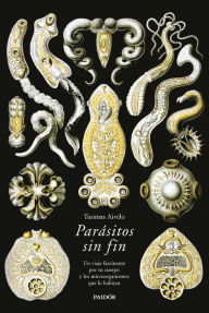 Title: Parásitos sin fin: Un viaje fascinante por tu cuerpo y los microorganismos que lo habitan, Author: Tuomas Aivelo