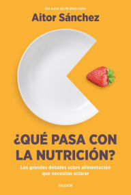 Title: ¿Qué pasa con la nutrición?: Los grandes debates sobre nutrición que necesitas aclarar, Author: Aitor Sánchez García