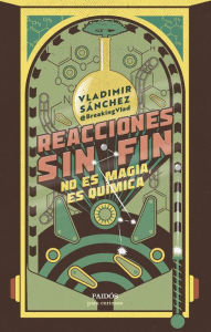 Title: Reacciones sin fin: No es magia, es química, Author: Vladimir Sánchez