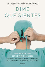 Title: Dime qué sientes: Diario de un neurocirujano. Pacientes despiertos, las 5 dimensiones del cerebro y un cambio de paradigma, Author: Jesús Martín-Fernández