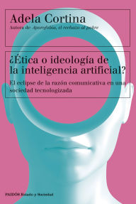 Title: ¿Ética o ideología de la inteligencia artificial?: El eclipse de la razón comunicativa en una sociedad tecnologizada, Author: Adela Cortina Orts