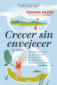 Title: Crecer sin envejecer (o casi): Descubre la ciencia de la longevidad para combatir la inflamación y el deterioro cognitivo, Author: Tamara Pazos