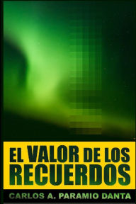 Title: El valor de los recuerdos, Author: Carlos A. Paramio Danta