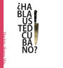 Habla usted cubano?