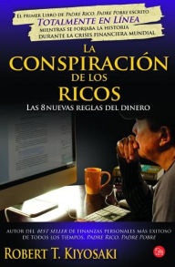 Title: La conspiración de los ricos: Las 8 nuevas reglas del dinero / Rich Dad's Conspiracy of the Rich: The 8 New Rules of Money, Author: Robert T. Kiyosaki