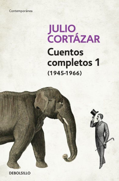Cuentos Completos 1 (1945-1966). Julio Cortázar / Complete Short Stories, Book 1 , (1945-1966) Julio Cortazar
