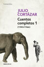 Cuentos Completos 1 (1945-1966). Julio Cortázar / Complete Short Stories, Book 1 , (1945-1966) Julio Cortazar