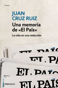 Title: Una memoria de «El País»: La vida en una redacción, Author: Juan Cruz Ruiz