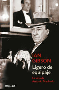 Title: Ligero de equipaje: La vida de Antonio Machado, Author: Ian Gibson
