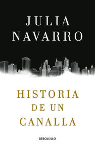 Title: Historia de un canalla / Story of a Sociopath: A Novel, Author: Julia Navarro