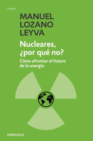 Title: Nucleares, ¿por qué no?: Cómo afrontar el futuro de la energía, Author: Manuel Lozano Leyva