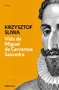 Title: Vida de Miguel de Cervantes Saavedra: Una biografía crítica, Author: Krzysztof Sliwa