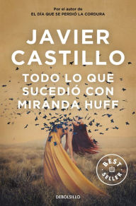 Title: Todo lo que sucedió con Miranda Huff / Everything That Happened to Miranda Huff, Author: Javier Castillo